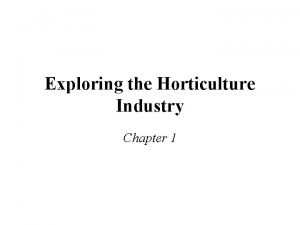 Exploring the Horticulture Industry Chapter 1 AGRICULTURE The