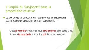 LEmploi du Subjonctif dans la proposition relative Le