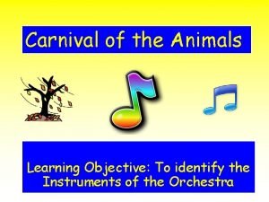 Carnival of the Animals Learning Objective To identify