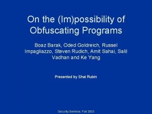 On the Impossibility of Obfuscating Programs Boaz Barak
