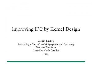 Improving IPC by Kernel Design Jochen Liedtke Proceeding