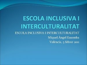 ESCOLA INCLUSIVA I INTERCULTURALITAT Miquel ngel Essomba Valncia
