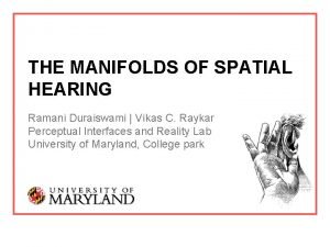 THE MANIFOLDS OF SPATIAL HEARING Ramani Duraiswami Vikas