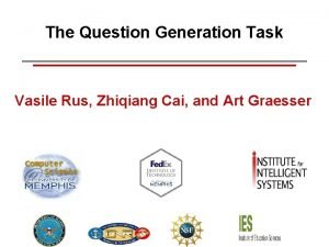 The Question Generation Task Vasile Rus Zhiqiang Cai