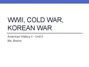 WWII COLD WAR KOREAN WAR American History II