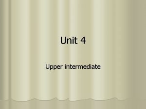 Upper intermediate unit 4 Upper intermediate unit 4
