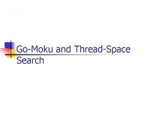 GoMoku and ThreadSpace Search Introduction n n Expert