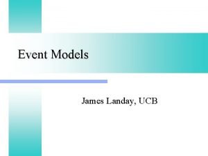 Event Models James Landay UCB Outline l Event