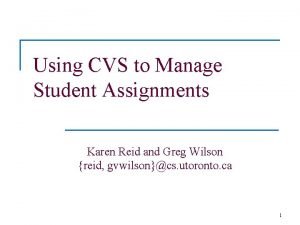 Using CVS to Manage Student Assignments Karen Reid