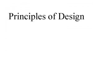 Principles of Design Principles of Design The Principles