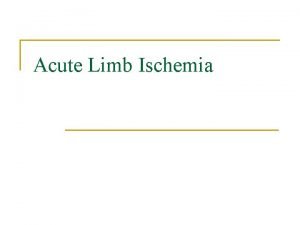 Acute Limb Ischemia Acute Limb Ischemia n sudden