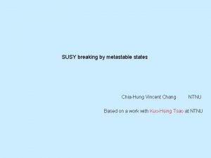 SUSY breaking by metastable states ChiaHung Vincent Chang