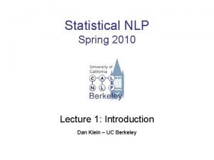Statistical NLP Spring 2010 Lecture 1 Introduction Dan