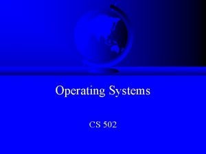 Operating Systems CS 502 Topics Background Admin Stuff