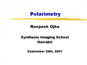 Polarimetry Roopesh Ojha Synthesis Imaging School Narrabri September