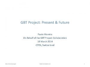 GBT Project Present Future Paulo Moreira On Behalf