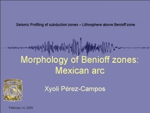 Seismic Profiling of subduction zones Lithosphere above Benioff
