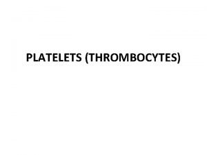 PLATELETS THROMBOCYTES Platelets are small colorless Non nucleated