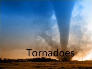 Tornadoes Tornados Smallest most violent storms in the