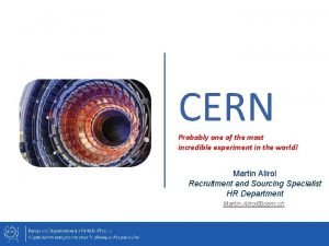 CERN Probably one of the most incredible experiment