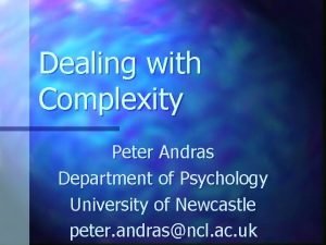 Dealing with Complexity Peter Andras Department of Psychology