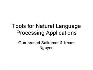 Tools for Natural Language Processing Applications Guruprasad Saikumar