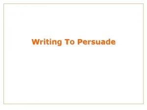 Writing To Persuade THE BASIS OF PERSUASIVE SALES