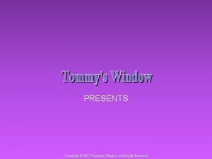 PRESENTS Copyright 2017 Tommys Window All Rights Reserved