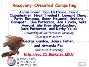 RecoveryOriented Computing Aaron Brown Dan Hettenna David Oppenheimer