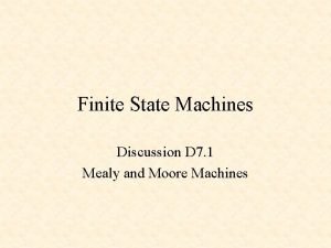 Finite State Machines Discussion D 7 1 Mealy
