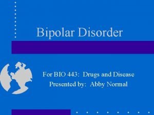 Bipolar Disorder For BIO 443 Drugs and Disease