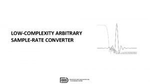 LOWCOMPLEXITY ARBITRARY SAMPLERATE CONVERTER Overview This program implements