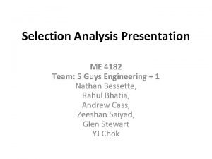 Selection Analysis Presentation ME 4182 Team 5 Guys