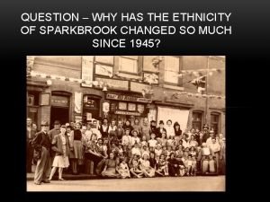 QUESTION WHY HAS THE ETHNICITY OF SPARKBROOK CHANGED