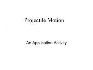 Projectile Motion An Application Activity Projectile Motion When