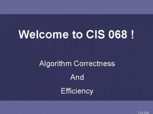 Welcome to CIS 068 Algorithm Correctness And Efficiency