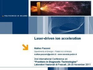 Laserdriven ion acceleration Matteo Passoni Dipartimento di Energia
