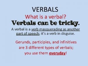 What are verbals what are the kinds of verbals