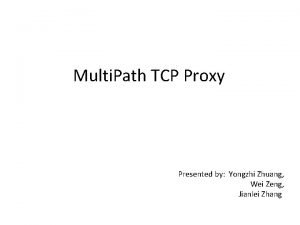 Multi Path TCP Proxy Presented by Yongzhi Zhuang