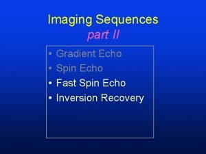 Imaging Sequences part II Gradient Echo Spin Echo