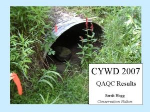 CYWD 2007 QAQC Results Sarah Hogg Conservation Halton
