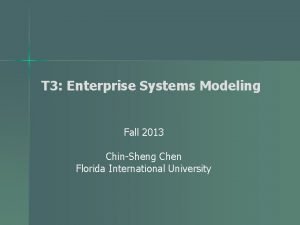 T 3 Enterprise Systems Modeling Fall 2013 ChinSheng