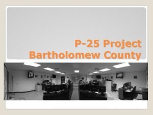 P25 Project Bartholomew County Bartholomew County Radio Upgrades