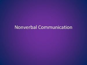 Nonverbal Communication Nonverbal Communication All forms of communication
