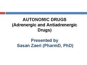 AUTONOMIC DRUGS Adrenergic and Antiadrenergic Drugs Presented by