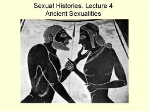 Sexual Histories Lecture 4 Ancient Sexualities Aims of