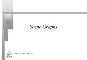 Scene Graphs Anthony Steed 1999 2002 1 Scene