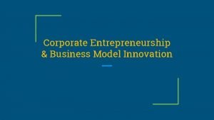 Corporate Entrepreneurship Business Model Innovation Corporate Entrepreneurship the