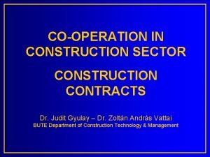 COOPERATION IN CONSTRUCTION SECTOR CONSTRUCTION CONTRACTS Dr Judit