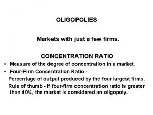 OLIGOPOLIES Markets with just a few firms CONCENTRATION